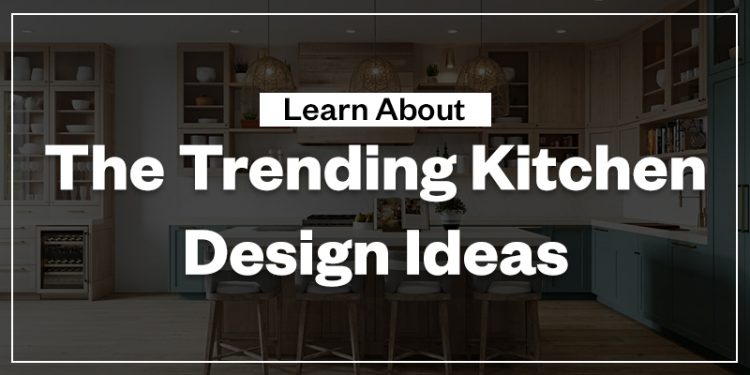 Learn About The Trending Kitchen Design Ideas