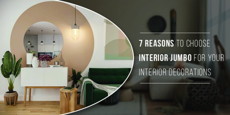 7 Reasons To Choose Interior Jumbo For Your Interior Decorations