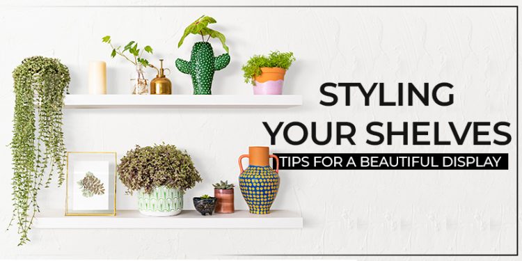 Styling Your Shelves Tips For A Beautiful Display