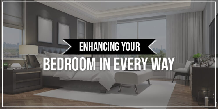Enhancing Your Bedroom in Every Way