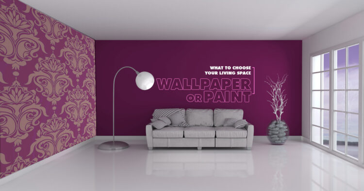 Wallpaper Or Paint - What To Choose Your Living Space?