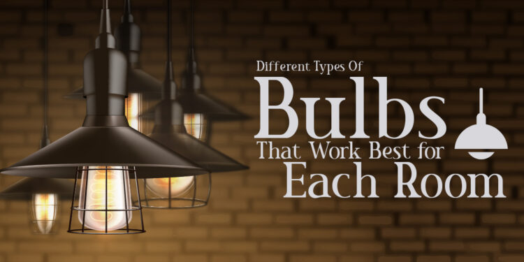 Different Types Of Bulbs That Work Best for Each Room