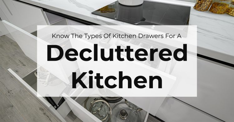 Know The Types Of Kitchen Drawers For A Decluttered Kitchen