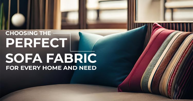Choosing the Perfect Sofa Fabric for Every Home and Need