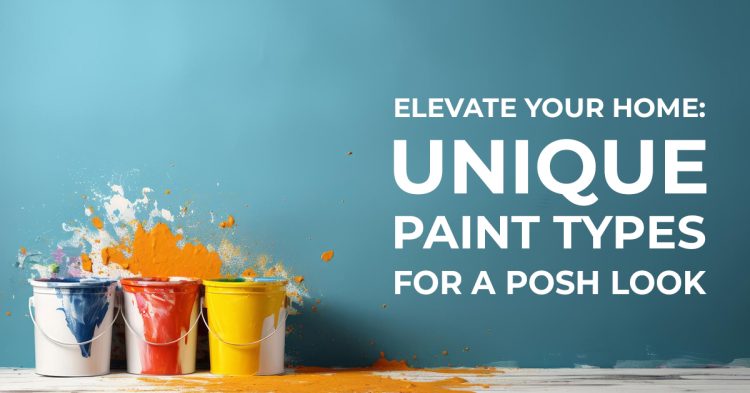 Elevate Your Home: Unique Paint Types for a Posh Look