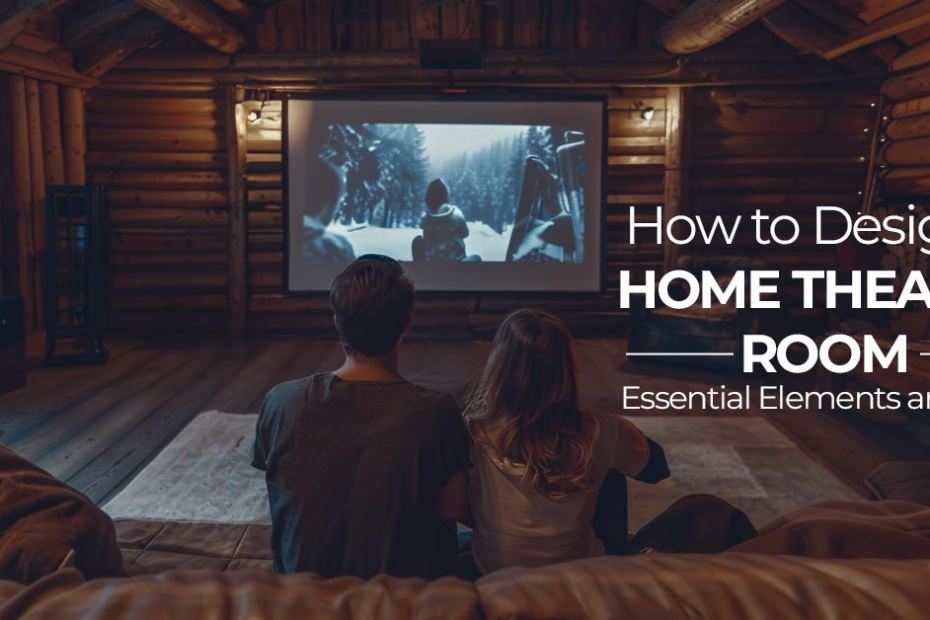 How to Design a Home Theater Room: Essential Elements and Tips
