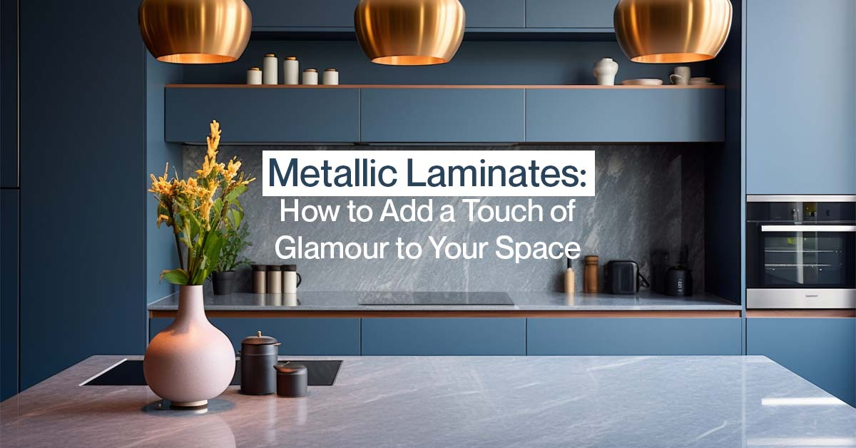 Metallic Laminates: How to Add a Touch of Glamour to Your Space