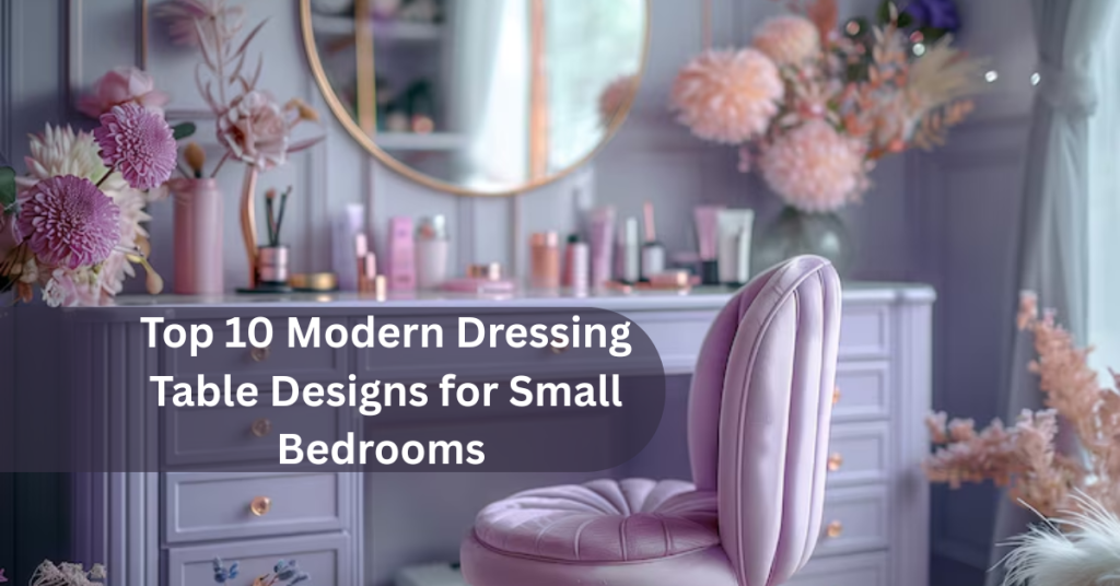 Top 10 Modern Dressing Table Designs For Small Bedrooms
