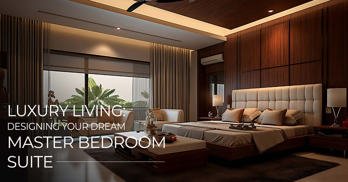 Luxury Living: Designing Your Dream Master Bedroom Suite