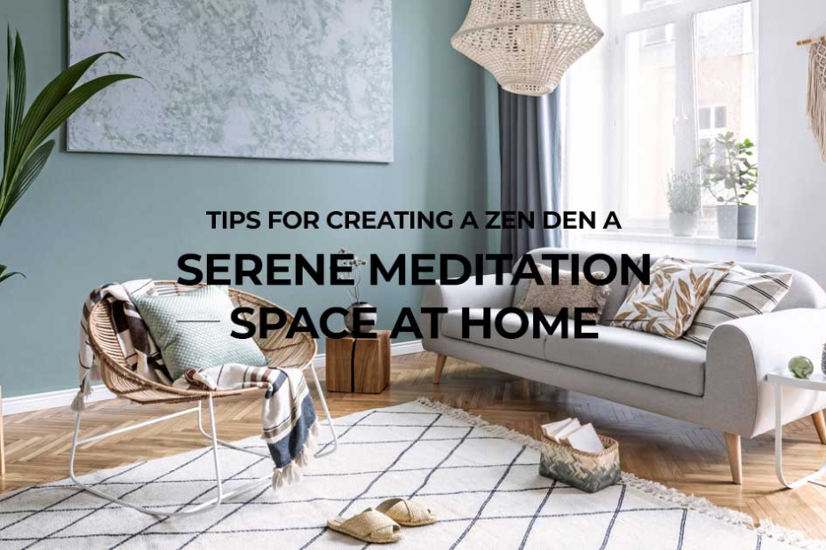 Tips for Creating a Zen Den a Serene Meditation Space at Home