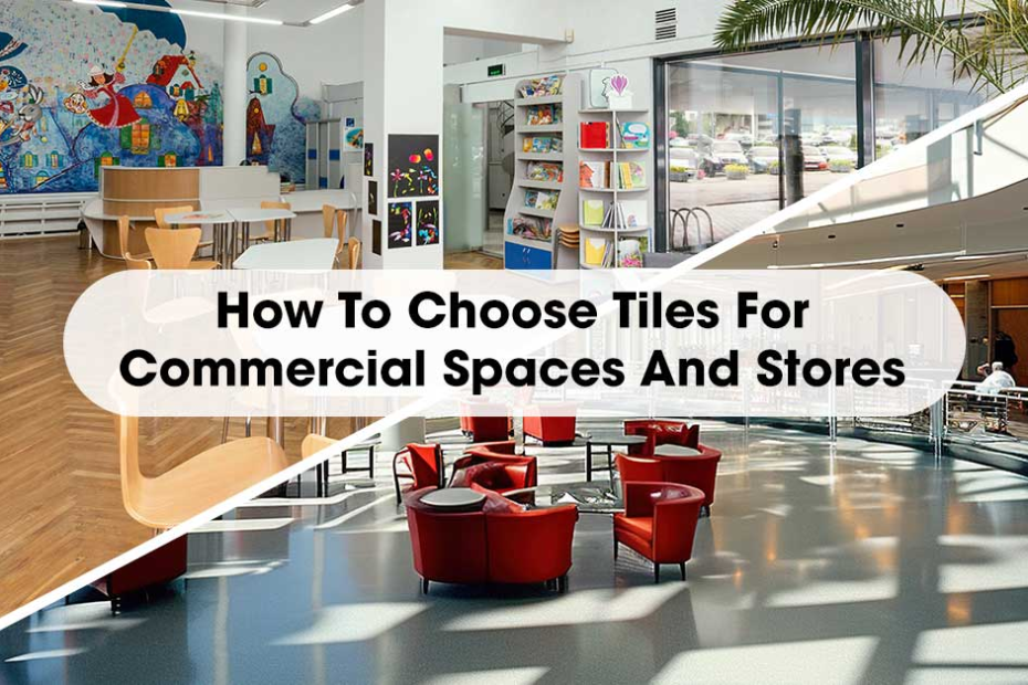 How To Choose Tiles For Commercial Spaces And Stores