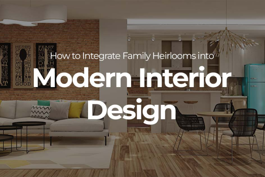How to Integrate Family Heirlooms into Modern Interior Design