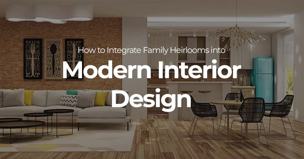 How to Integrate Family Heirlooms into Modern Interior Design