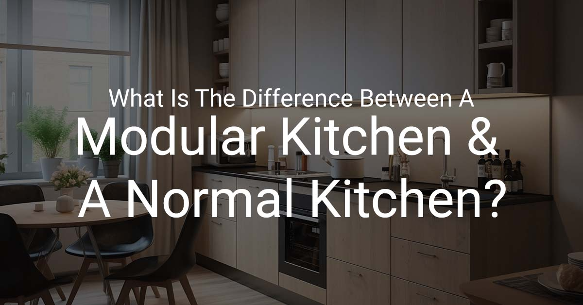 What Is The Difference Between A Modular Kitchen And A Normal Kitchen?