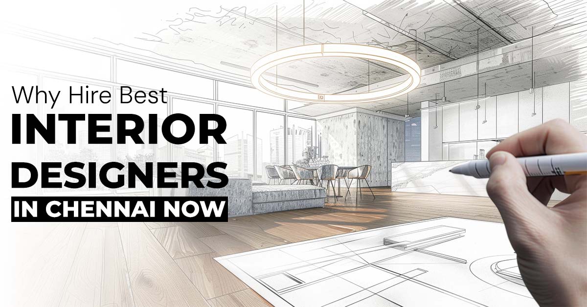 Why Hire the Best Interior Designers in Chennai Now?